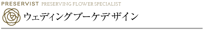 ウェディングブーケデザイン,PRESERVIST,日本プリザービスト協会,プリザーブドフラワー,ブーケ花,加工,保存,販売,スクール,講習,ウェディングブーケ,結婚式ブーケ,記念日,贈り物,花保存,ナテュールフラワー,東京